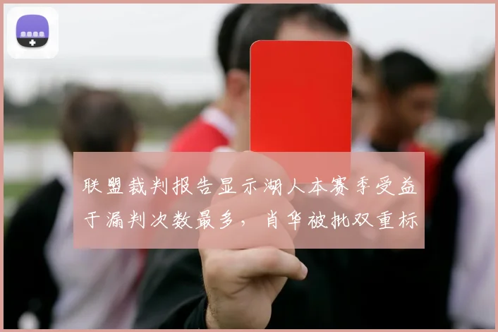 联盟裁判报告显示湖人本赛季受益于漏判次数最多,肖华被批双重标准保票房